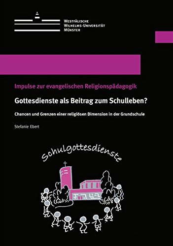Gottesdienste als Beitrag zum Schulleben: Chancen und Grenzen einer religiösen Dimension in der Grundschule (Westfälische Wilhelms-Universität)